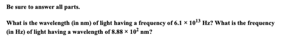 Be sure to answer all parts. What is the wavelength (in nm) of light having a frequency of 6.1 x 101 Hz? What is the frequenc