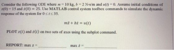 Consider the following ODE where m= 10 kg, b = 2 N-s/m and u(t) = 0. Assume initial conditions of z(0) = 15 and ż(0) = 25. Us