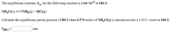 The equilibrium constant, K, for the following reaction is 1.04x10-2 at 548 K: NHCI() NH3(g) + HCl(g) Calculate the equilibri