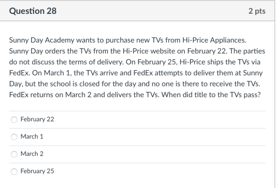 Question 28 2 pts Sunny Day Academy wants to purchase new TVs from Hi-Price Appliances. Sunny Day orders the TVs from the Hi-