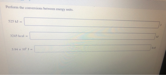 Perform the conversions between energy units. 525 kJ = 3245 kcal = 5.94 x 10J =
