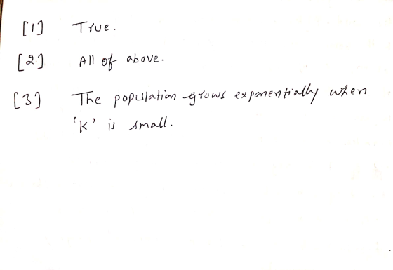 [1 ] . True. . [2 ] All of above. [3] The population k is small. grows exponentially when
