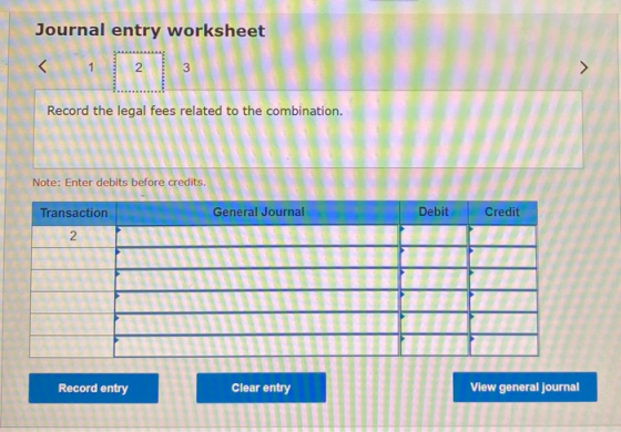 Journal entry worksheet < 1 N 3 Record the legal fees related to the combination. Note: Enter debits before credits. Transact