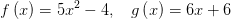 f\left(x\right)=5x^2-4,\:\:\:\:g\left(x\right)=6x+6