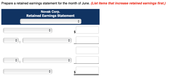 Prepare a retained earnings statement for the month of June. (List items that increase retained earnings first.) Novak Corp. Retained Earnings Statement