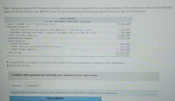 Diaz Company reports the following variable costing income statement for its single product. This companys sales totaled 58.