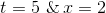 t=5 \ \& \,x=2