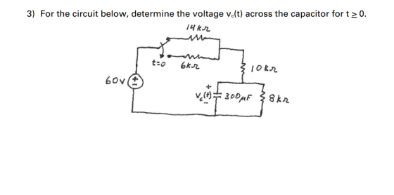 3) For the circuit below, determine the voltage ve(t) across the capacitor for t > 0. 14kr o 6kr 60v Velt) – 300MF 8kr