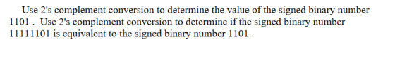 Use 2s complement conversion to determine the value of the signed binary number 1101. Use 2s complement conversion to deter