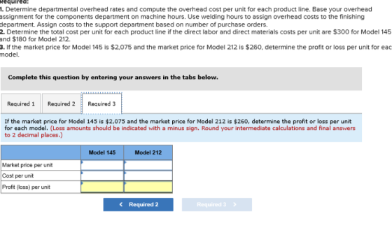 Required: 1. Determine departmental overhead rates and compute the overhead cost per unit for each product line. Base your ov