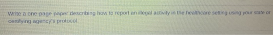 Write a one-page paper describing how to report an illegal activity in the healthcare setting using your state or certifying
