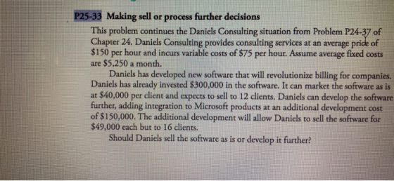 P25-33 Making sell or process further decisions This problem continues the Daniels Consulting situation from Problem P24-37 o