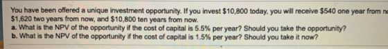 You have been offered a unique investment opportunity. If you invest $10,800 today, you will receive $540 one year from n $1,
