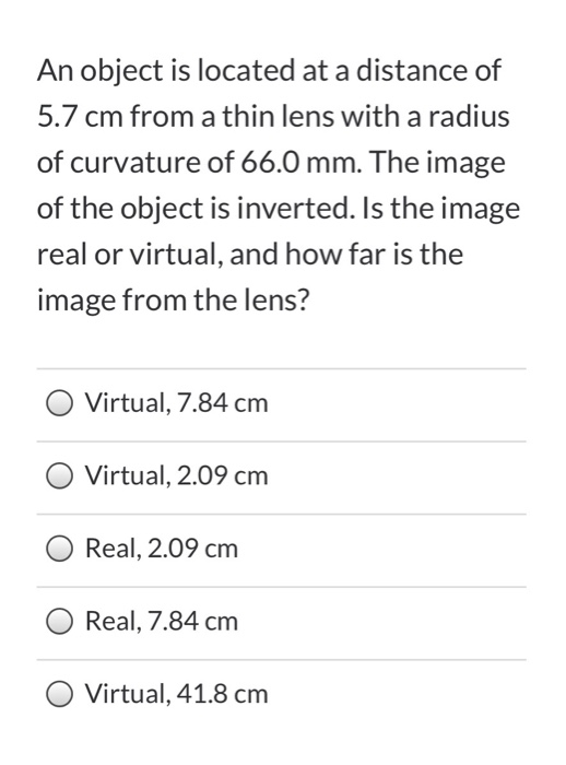 An object is located at a distance of 5.7 cm from a thin lens with a radius of curvature of 66.0 mm. The image of the object