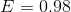 E =0.98