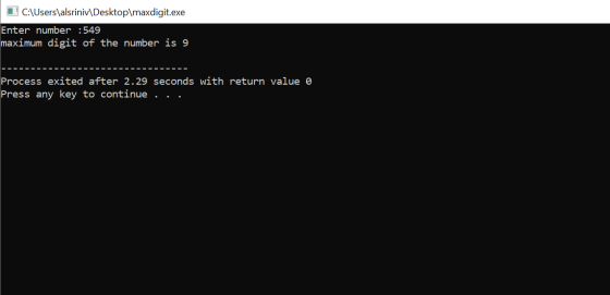 C:\Users\alsriniv\Desktop\maxdigit.exe Enter number :549 maximum digit of the number is 9 Process exited after 2.29 seconds w