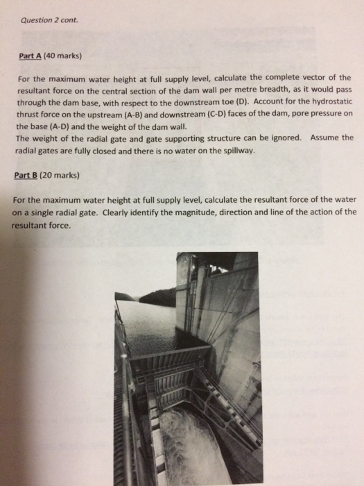 Question 2 cont. Part A (40 marks) For the maximum water height at full supply level, calculate the complete vector of the re
