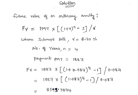 Solution future value of an ordenary annuity : Fy = PMT x [(1+8)+ - 1] / where Interest rate, r= 6.70 % No. of years, n = 4 p
