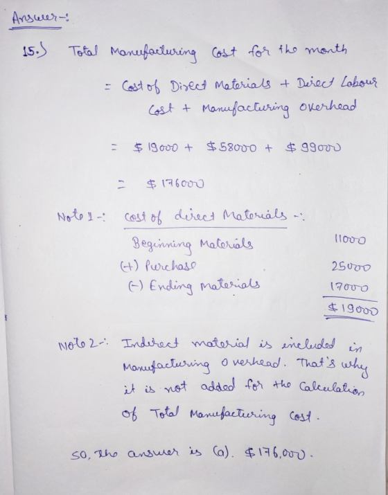 Answer : 15.) Total Manufacturing cost for the month = Cost of Direct Materials & Direct Labour Cost + Manufacturing overhead