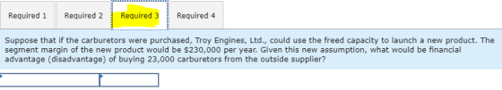 Required 1 Required 2 Required 3 Required 4 Suppose that if the carburetors were purchased, Troy Engines, Ltd., could use the