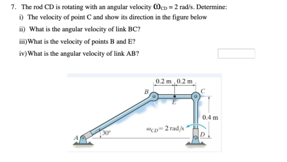 7. The rod CD is rotating with an angular velocity OCD = 2 rad/s. Determine: i) The velocity of point C and show its directio