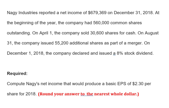 Nagy Industries reported a net income of $679,369 on December 31, 2018. At the beginning of the year, the company had 560,000
