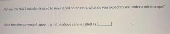 When 5% NaCl solution is used to mount red onion cells, what do you expect to see under a microscope? Also the phenomenon hap