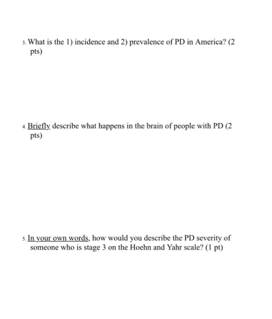 3. What is the 1) incidence and 2) prevalence of PD in America? (2 pts) 4. Briefly describe what happens in the brain of peop