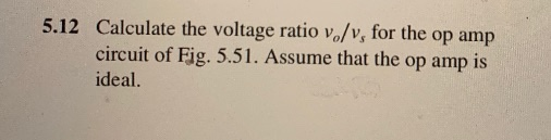 5.12 Calculate the voltage ratio v/v, for the op amp circuit of Fig. 5.51. Assume that the op amp is ideal.