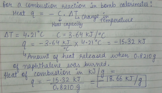fou a combustion reaction in bomb calorimeter: Heat q = - C. Ats Change in imperature Heat capacity AT=4021°C C = 3.64 kJ/oc