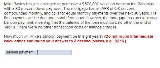 Mike Bayles has just arranged to purchase a $570,000 vacation home in the Bahamas with a 30 percent down payment. The mortgag