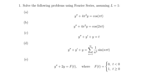 1. Solve the following problems using Fourier Series, assuming L = 1: y + 4π2y = cos(nt) 1n F(t)-ΊΟ, t < 0 1, t20 y+ 2y F(
