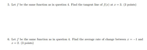 5. Let f be the same function as in question 4. Find the tangent line of f(c) at x = 3. (3 points) 6. Let f be the same funct