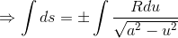 \Rightarrow \int ds=\pm \int \frac{Rdu}{\sqrt{a^2-u^2}}