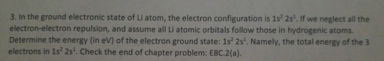 3. In the ground electronic state of Li atom, the electron configuration is 1s 2s. If we neglect all the electron-electron r