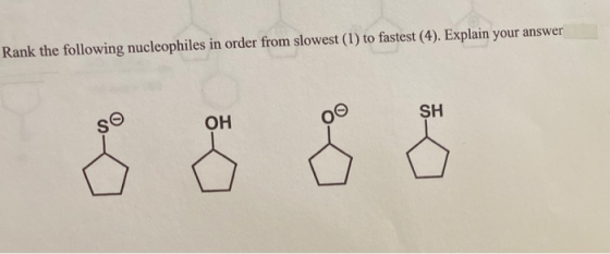 Rank the following nucleophiles in order from slowest (1) to fastest (4). Explain your answer SH SO OH 00