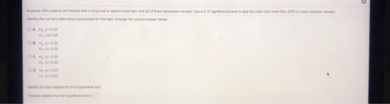 Suppose 226 subjects are treated with a druga is used to treat pain and 52 of the developed rate 0.10 significance level to t