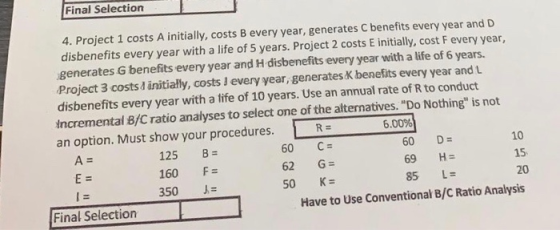 Final Selection 4. Project 1 costs A initially, costs B every year, generates C benefits every year and D disbenefits every y