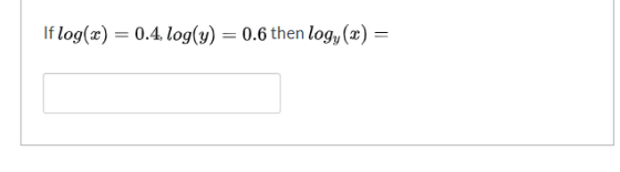 If log(x) = 0.4, log(y) = 0.6 then logy(x) =
