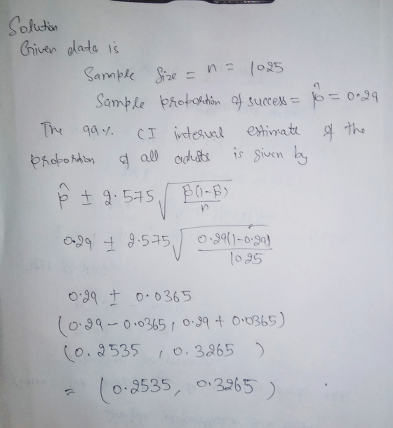 Solution Given data is Sample Size n = 1025 Sample proportion of success = The 994. (I interval estimate of the a all adults