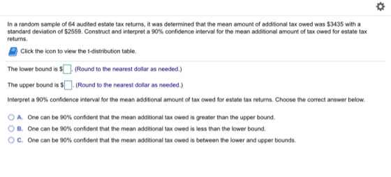 In a random sample of 64 audited estate tax returns, it was determined that the mean amount of additional tax owed was $3435