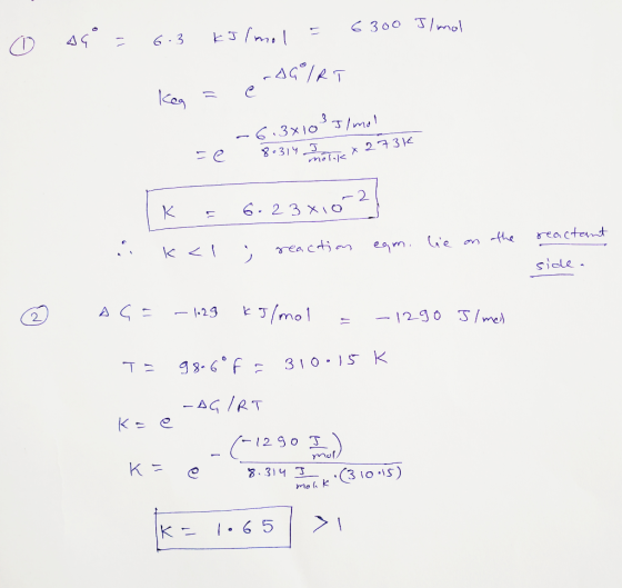 0 AG = 6.3 kJ/mol = 6300 Il mol - AGIRT = e Keg -6.3x10 t/mol 8.314 Tex 27316 se K = 6.23x10-21 on k reaction eam. lie the re