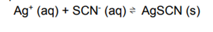 Ag+ (aq) + SCN- (aq) = AgSCN (s)