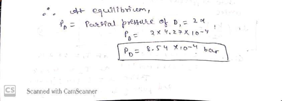 o caft equilibrium, Po = Partial pressure of D, = 24 P = 2 x 4.27X10-4 [Po= 8.54 x 10-4 bar Scanned with CamScanner