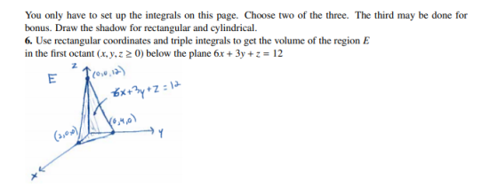 You only have to set up the integrals on this page. Choose two of the three. The third may be done for bonus. Draw the shadow