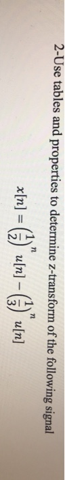 2-Use tables and properties to determine z-transform of the following signal x[n] = (+)*u[n] – (3) u[n]