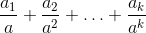 \frac{a_1}{a} + \frac{a_2}{a^2} + \ldots + \frac{a_k}{a^k}