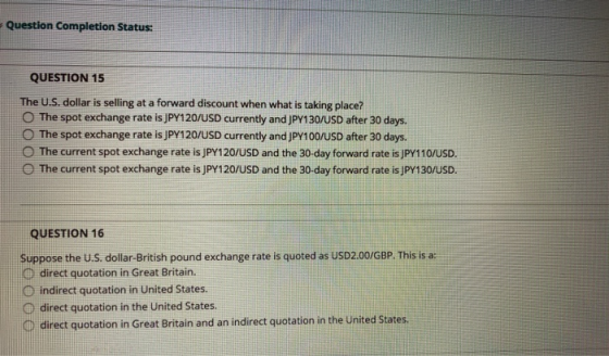 Question Completion Status: QUESTION 15 The U.S. dollar is selling at a forward discount when what is taking place? The spot