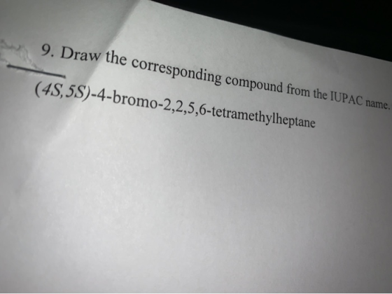 9. Draw the corresponding compound from the IUPAC name. (4S,5S)-4-bromo-2,2,5,6-tetramethylheptane
