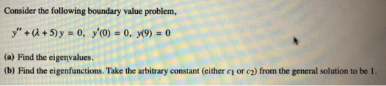 Consider the following boundary value problem, y +(+5) y = 0, y() = 0, y(9) = 0 (a) Find the eigenvalues. (b) Find the eige